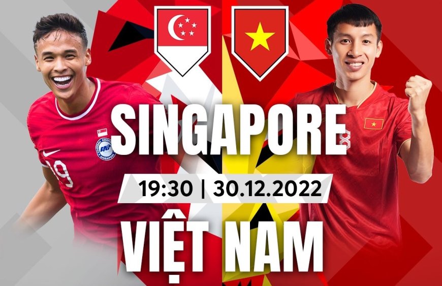 Trực tiếp trên VTV Việt Nam VS Singapore 19h30 ngày 30/12 AFF Cup2022