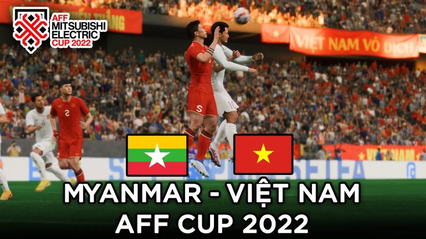 Trực tiếp trên VTV Việt Nam VS Myanmar 19h30 ngày 03/01/2023 AFF Cup2022
