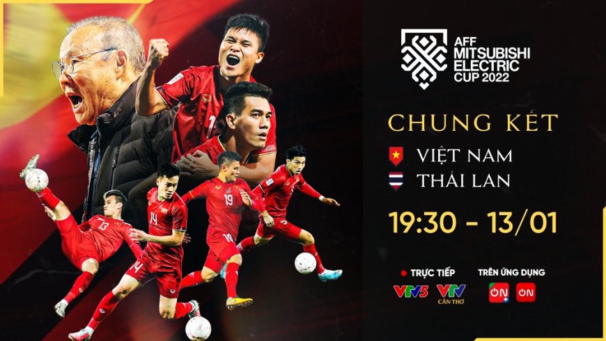 Trực tiếp trên VTV Việt Nam VS Thái Lan 19h30 ngày 13/01/2023 Chung kết AFF Cup2022