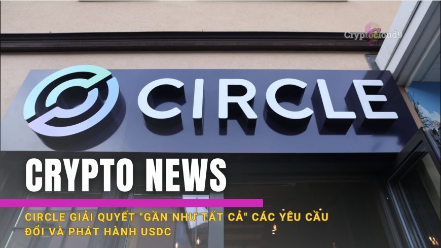 Tin vui cho giới đầu tư : Circle đáp ứng "gần như tất cả" yêu cầu đổi và phát hành USDC Cryptocloud9
