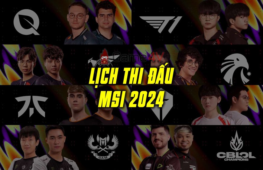 Lịch thi đấu MSI 2024 - LMHT mới nhất hôm nay - ESPORT